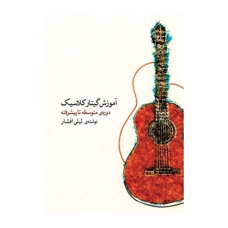 کتاب آموزش گیتار کلاسیک لیلی افشار - دوره متوسطه تا پیشرفته